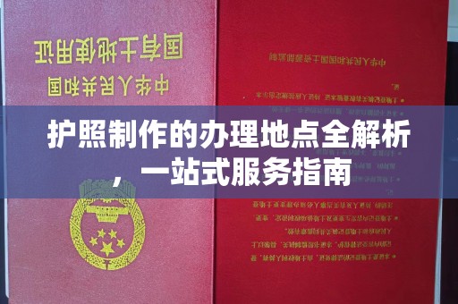 于田护照制作的办理地点全解析，一站式服务指南