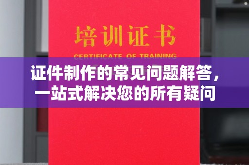于田证件制作的常见问题解答，一站式解决您的所有疑问