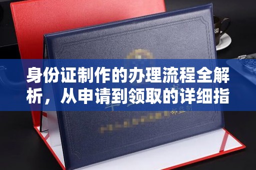 于田身份证制作的办理流程全解析，从申请到领取的详细指南