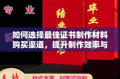 于田如何选择最佳证书制作材料购买渠道，提升制作效率与质量
