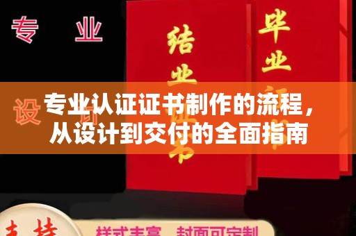 于田专业认证证书制作的流程，从设计到交付的全面指南